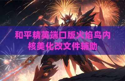 和平精英端口版火焰鸟内核美化改文件辅助