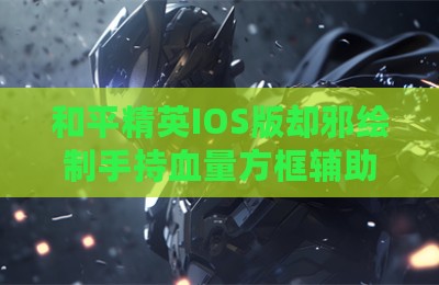 和平精英IOS版却邪绘制手持血量方框辅助